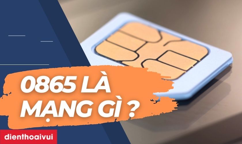 0865 là mạng gì? Tất tần tật thông tin về đầu số 0865