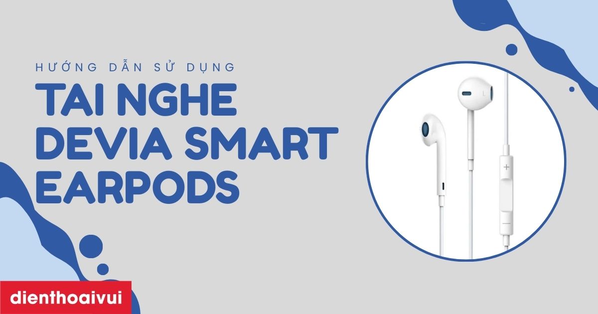 Cách sử dụng tai nghe In-Ears Devia Smart Earpods có mic dễ hiểu