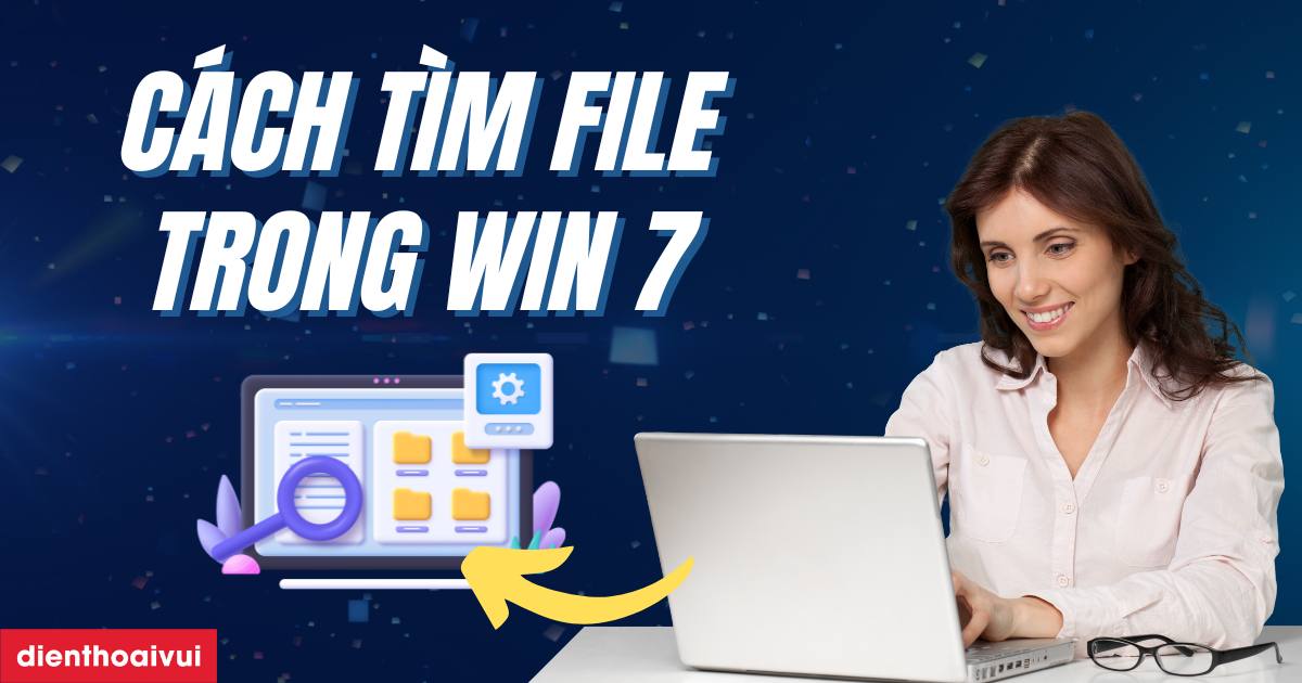 Cách tìm file trong Win 7 chỉ bằng vài bước đơn giản