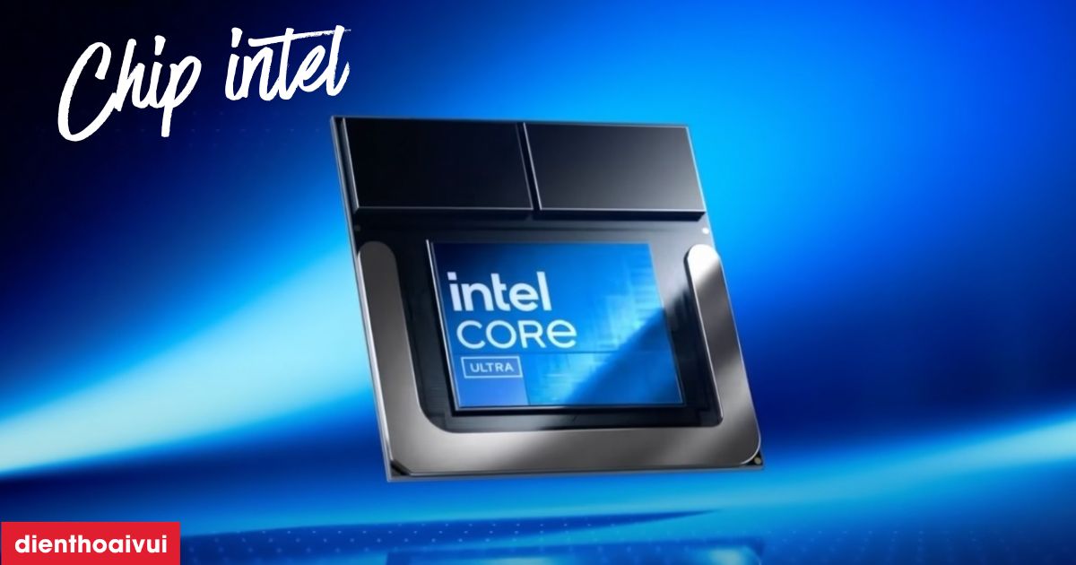Chip Intel: Đánh giá hiệu năng, dòng nào mạnh nhất?