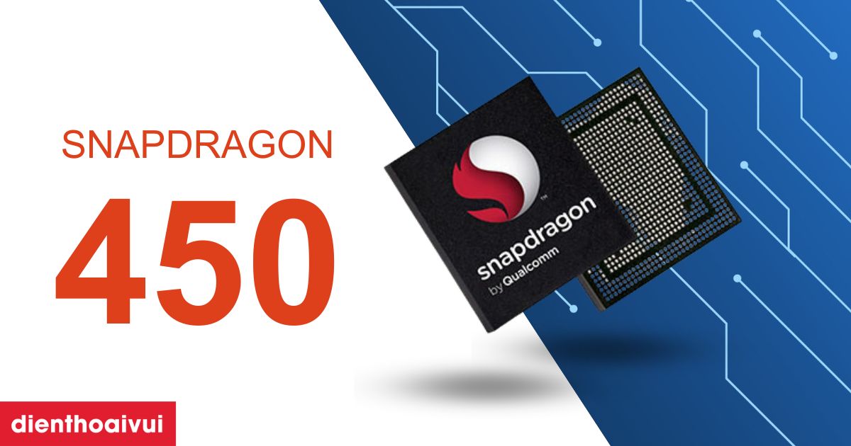 Chip Snapdragon 450 là gì? Một số đặc điểm nổi bật
