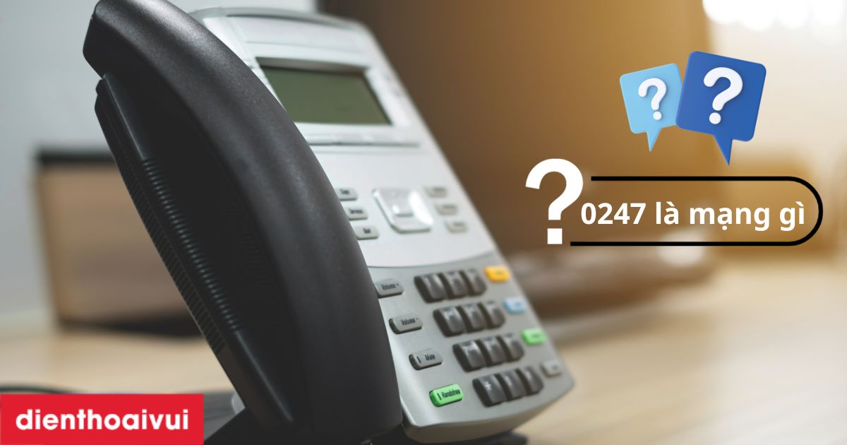 0247 là mạng gì? Mã vùng nào? Có lừa đảo không?