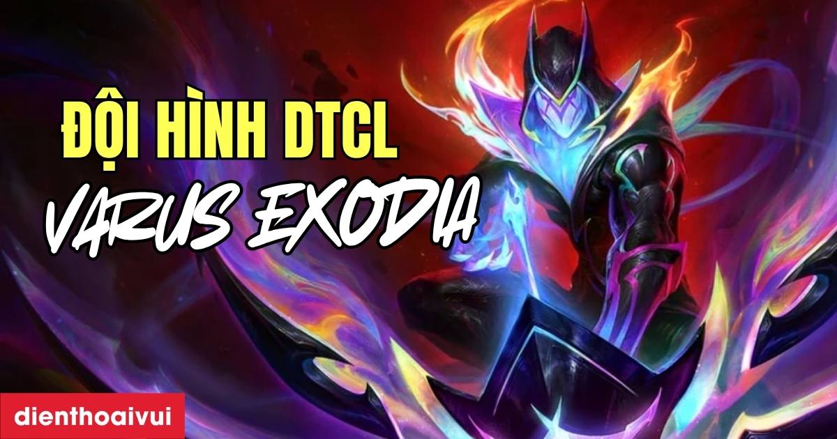 Cách chơi đội hình Varus EXODIA DTCL mùa mới nhất