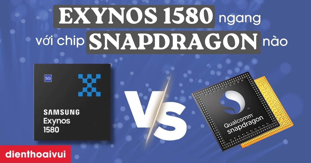 Exynos 1580 ngang với chip Snapdragon nào hiện nay năm 2026
