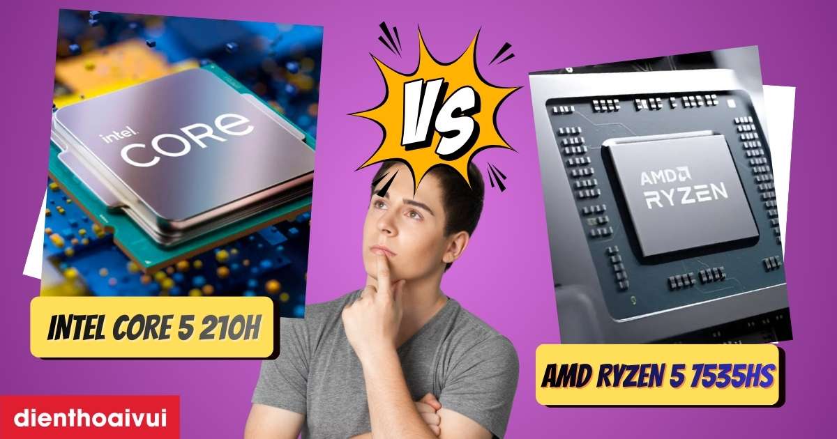 So sánh Intel Core 5 210H và AMD Ryzen 5 7535HS chi tiết
