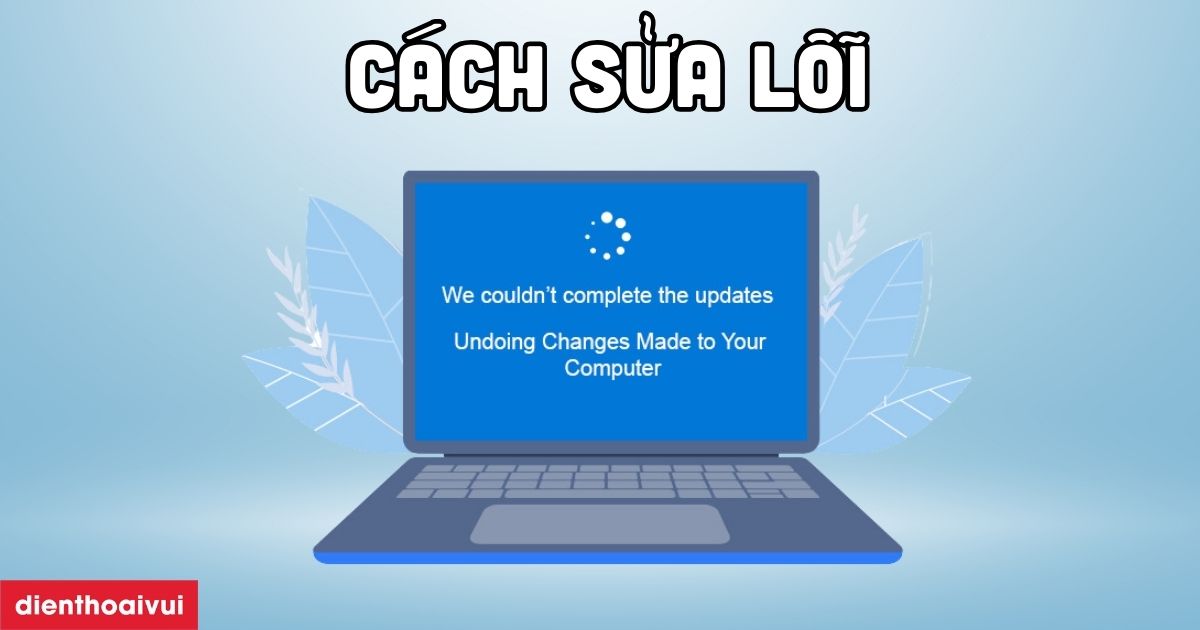 Lỗi Undoing changes made to your computer phải làm sao?
